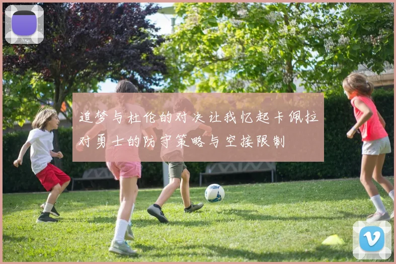 追梦与杜伦的对决让我忆起卡佩拉对勇士的防守策略与空接限制