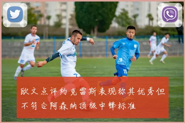 欧文点评约克雷斯表现称其优秀但不符合阿森纳顶级中锋标准