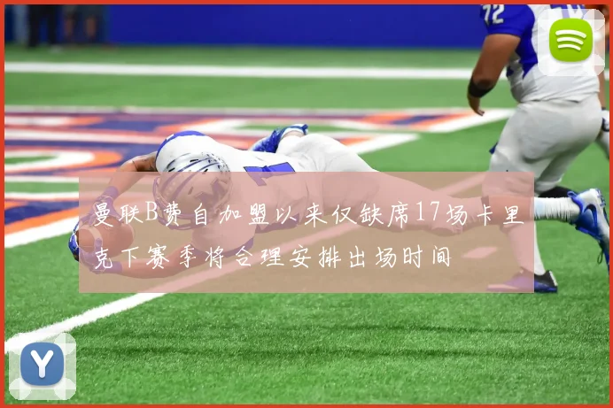 曼联B费自加盟以来仅缺席17场卡里克下赛季将合理安排出场时间