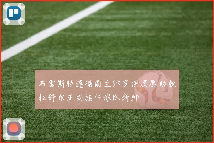 布雷斯特遵循前主帅罗伊遗愿助教拉舒尔正式接任球队新帅